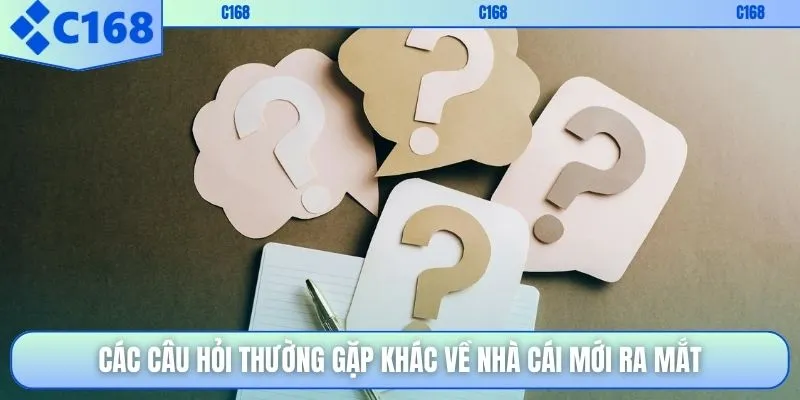 Các câu hỏi thường gặp khác về nhà cái mới ra mắt