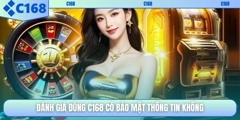 Đánh giá đúng C168 có bảo mật thông tin không