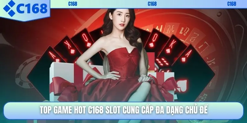 Top game hot C168 slot cung cấp đa dạng chủ đề
