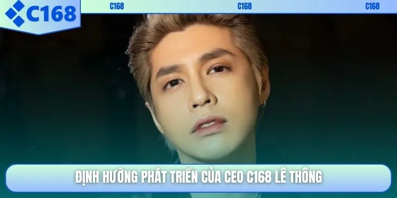 Định hướng phát triển của CEO C168 Lê Thông