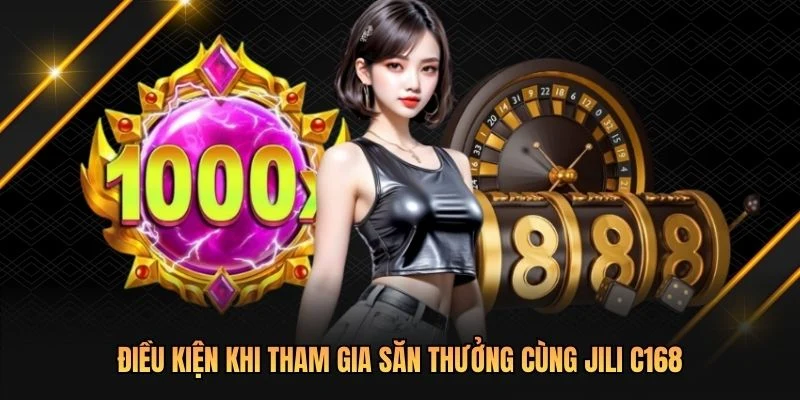 Điều kiện khi tham gia săn thưởng cùng JILI C168