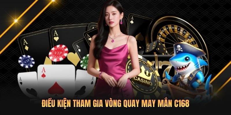Điều kiện tham gia vòng quay may mắn C168